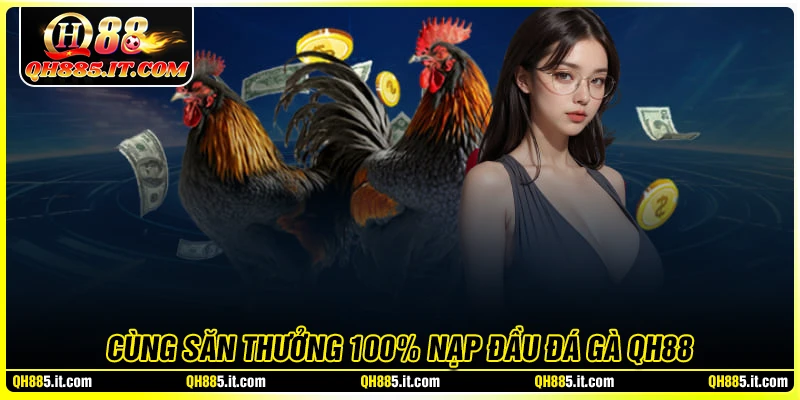 Cùng săn thưởng 100% nạp đầu đá gà ngay