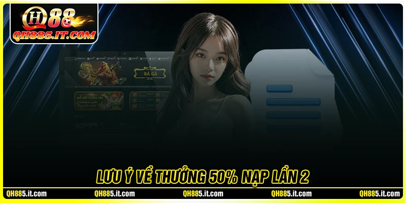 Lưu ý về thưởng 50% nạp lần 2