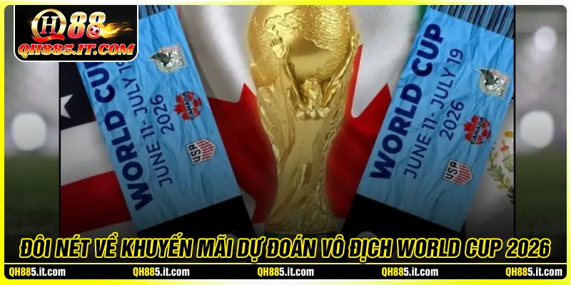 Đôi nét về Khuyến mãi dự đoán đội vô địch WC2026 