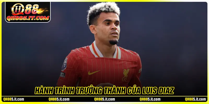 Hành trình trưởng thành của Luis Díaz