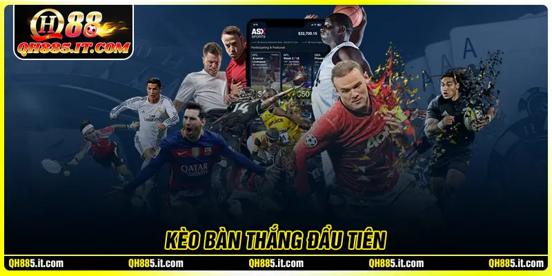 Kèo bàn thắng đầu tiên - Cách chơi và kinh nghiệm cược hiệu quả