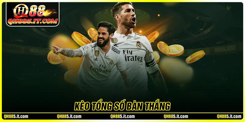 Kèo tổng số bàn thắng - Hướng dẫn cách chơi hiệu quả cho tân binh