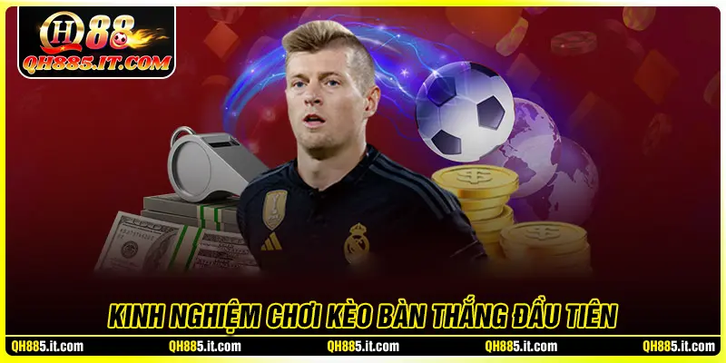 Kinh nghiệm chơi kèo bàn thắng đầu tiên hiệu quả 
