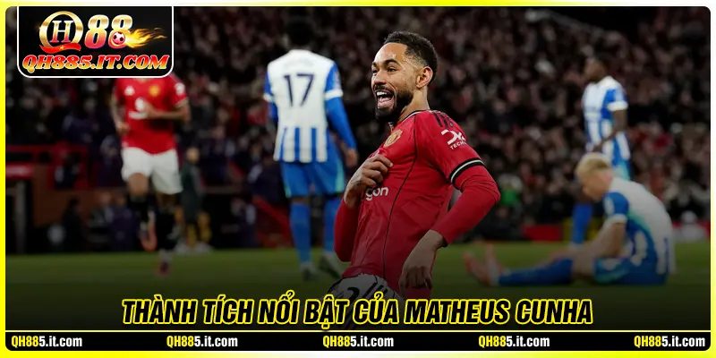 Những thành tích nổi bật của Matheus Cunha 