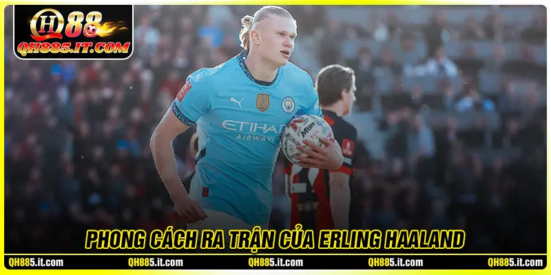 Phong cách ra trận của Erling Haaland