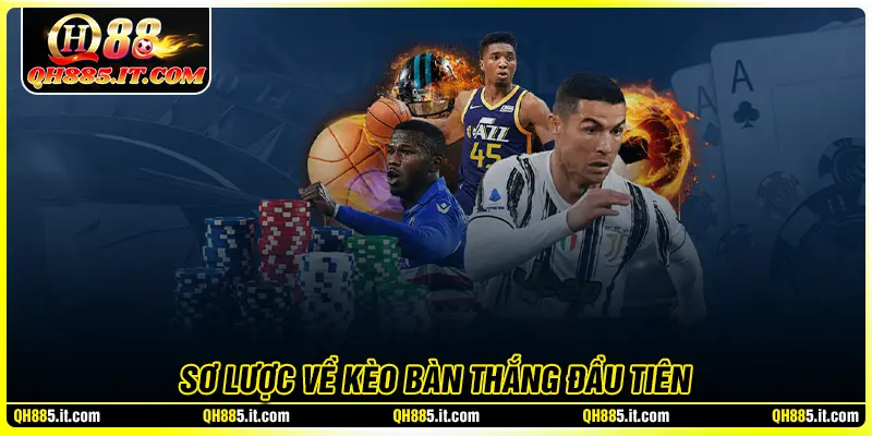 Sơ lược về kèo bàn thắng đầu tiên 