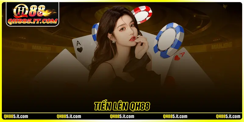 Tiến lên QH88 - Giải trí truyền thống tha gia cùng bạn bè